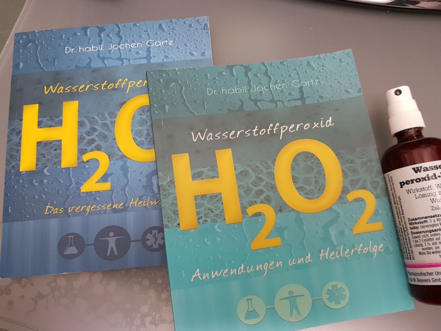 Wasserstoffperoxid: Anwendungen und Heilerfolge / Wasserstoffperoxid: Das vergessene Heilmittel. Dr. habil. Jochen Gartz